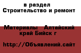  в раздел : Строительство и ремонт » Материалы . Алтайский край,Бийск г.